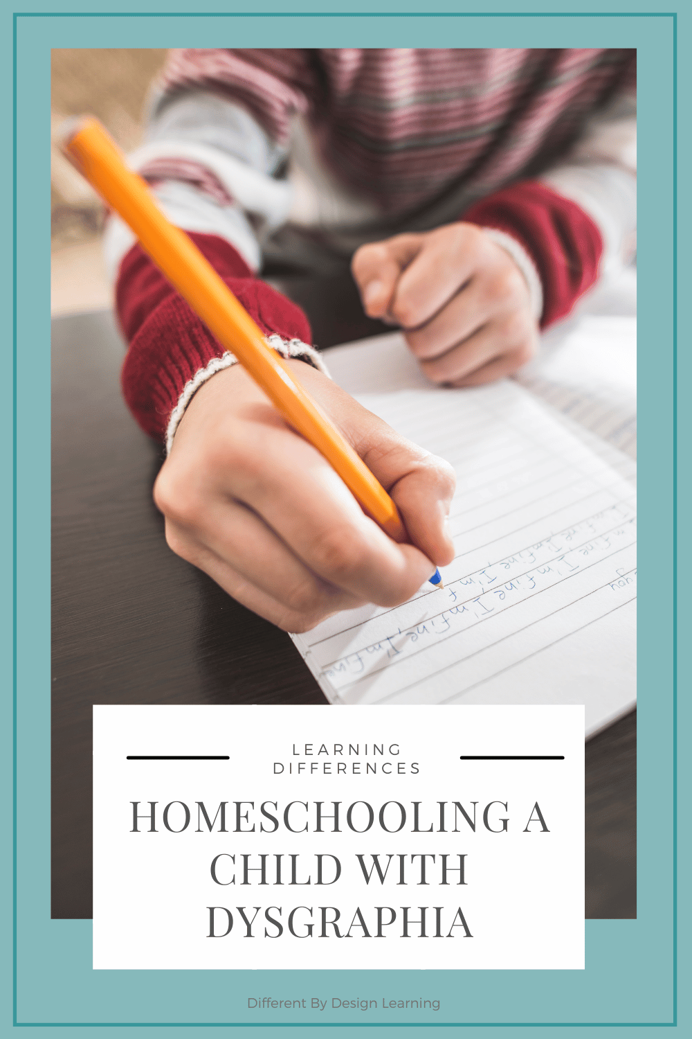 Homeschooling A Child With Dysgraphia - Different By Design Learning